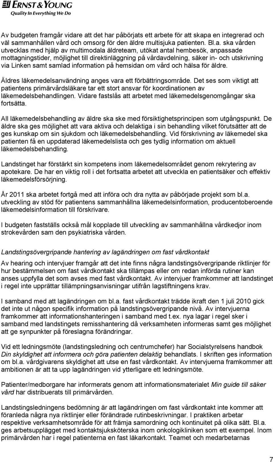 e att det har påbörjats ett arbete för att skapa en integrerad och väl sammanhållen vård och omsorg för den äldre multisjuka patienten. Bl.a. ska vården utvecklas med hjälp av multimodala äldreteam,