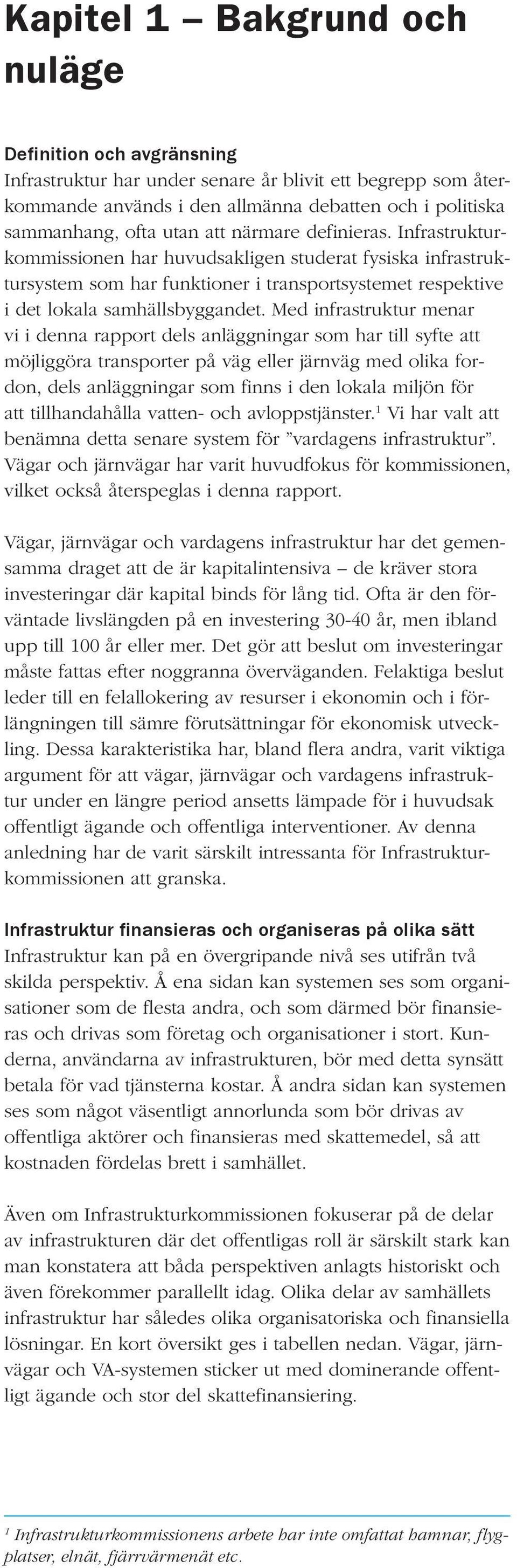 Med infrastruktur menar vi i denna rapport dels anläggningar som har till syfte att möjliggöra transporter på väg eller järnväg med olika fordon, dels anläggningar som finns i den lokala miljön för