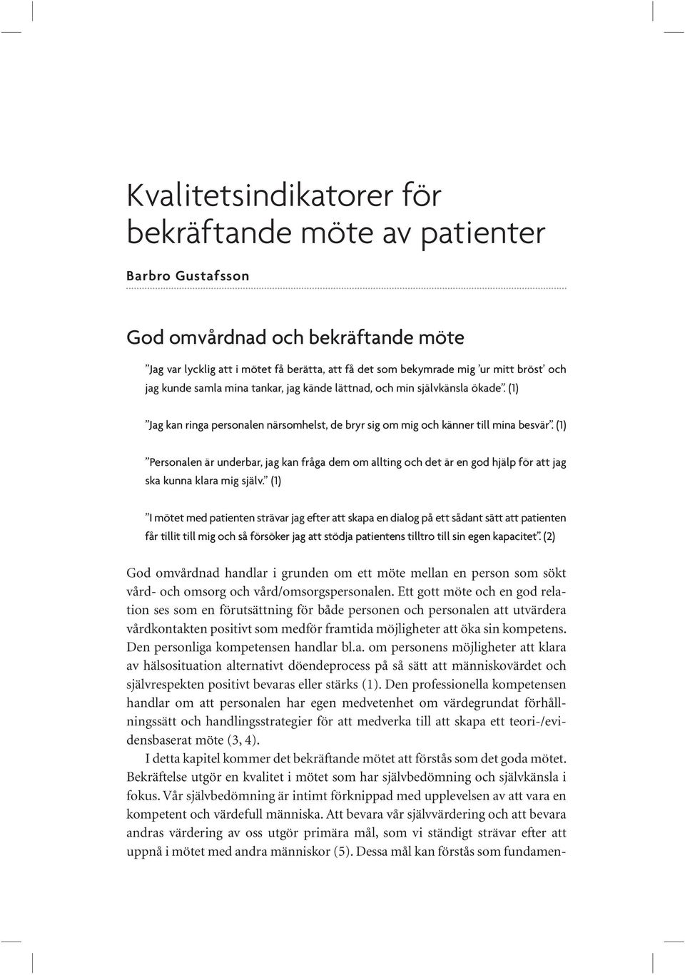 Den personliga kompetensen handlar bl.a. om personens möjligheter att klara av hälsosituation alternativt döendeprocess på så sätt att människovärdet och självrespekten positivt bevaras eller stärks (1).
