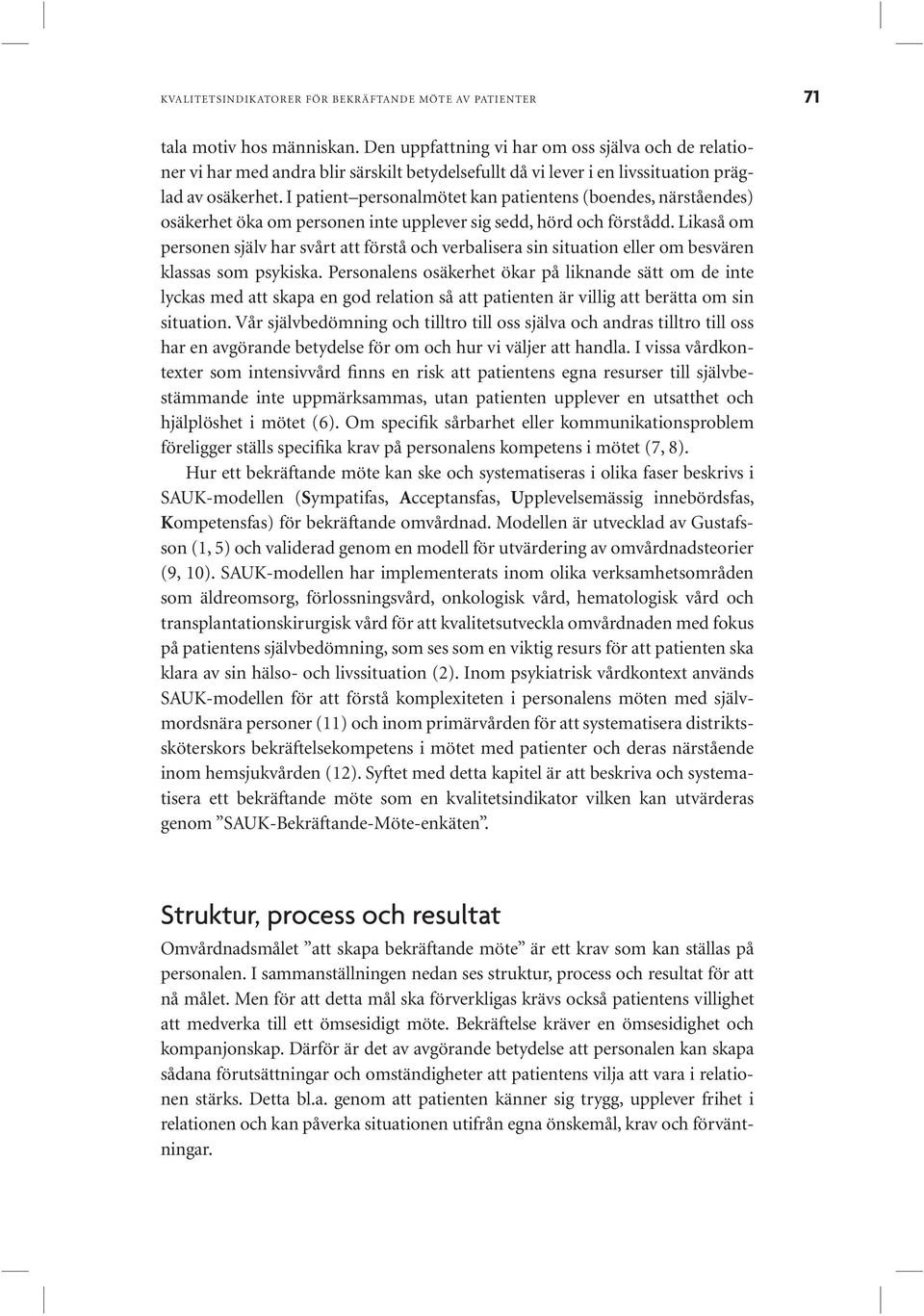 I patient personalmötet kan patientens (boendes, närståendes) osäkerhet öka om personen inte upplever sig sedd, hörd och förstådd.