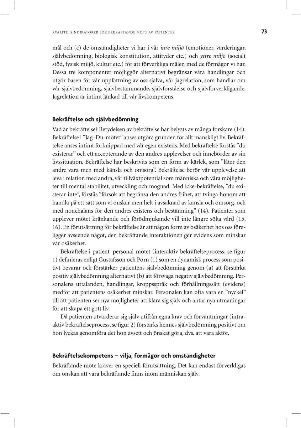 Dessa tre komponenter möjliggör alternativt begränsar våra handlingar och utgör basen för vår uppfattning av oss själva, vår jagrelation, som handlar om vår självbedömning, självbestämmande,
