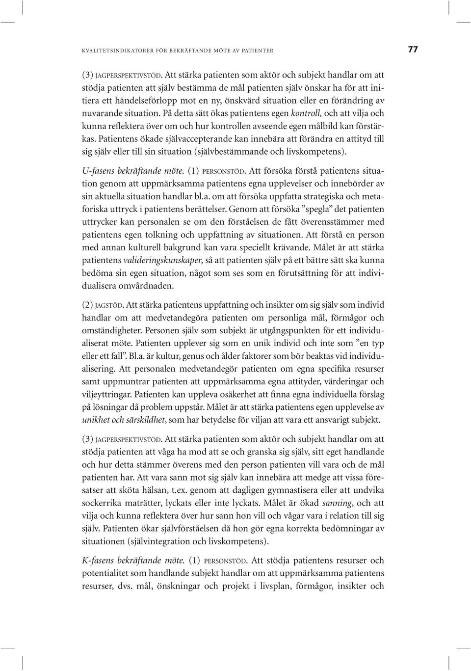 en förändring av nuvarande situation. På detta sätt ökas patientens egen kontroll, och att vilja och kunna reflektera över om och hur kontrollen avseende egen målbild kan förstärkas.