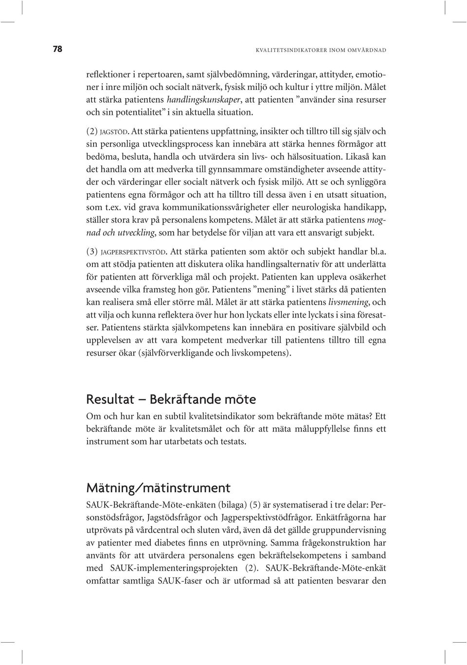 Att stärka patientens uppfattning, insikter och tilltro till sig själv och sin personliga utvecklingsprocess kan innebära att stärka hennes förmågor att bedöma, besluta, handla och utvärdera sin