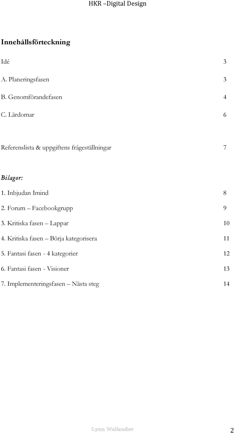 Forum Facebookgrupp 9 3. Kritiska fasen Lappar 10 4.