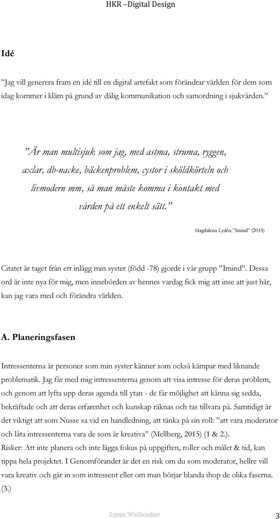 Magdalena Lydén, Imind (2015) Citatet är taget från ett inlägg min syster (född -78) gjorde i vår grupp Imind.