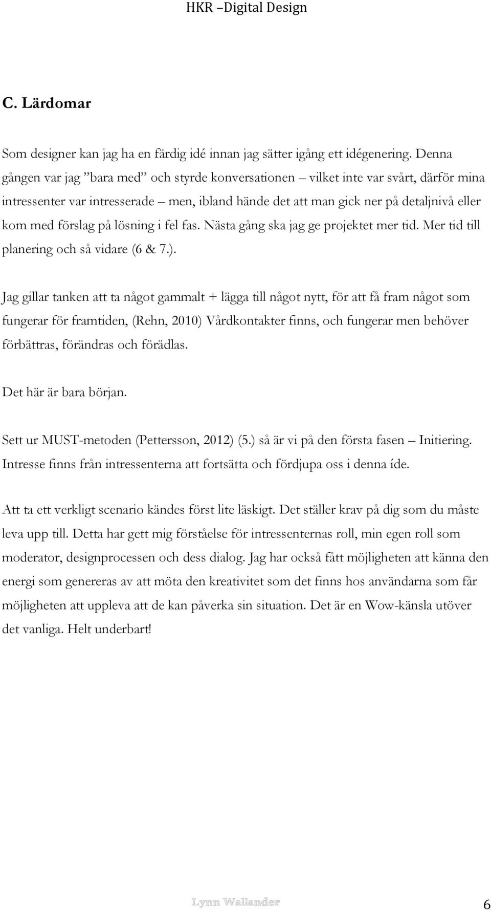 lösning i fel fas. Nästa gång ska jag ge projektet mer tid. Mer tid till planering och så vidare (6 & 7.).