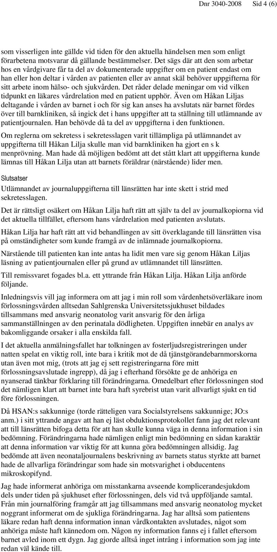 sitt arbete inom hälso- och sjukvården. Det råder delade meningar om vid vilken tidpunkt en läkares vårdrelation med en patient upphör.