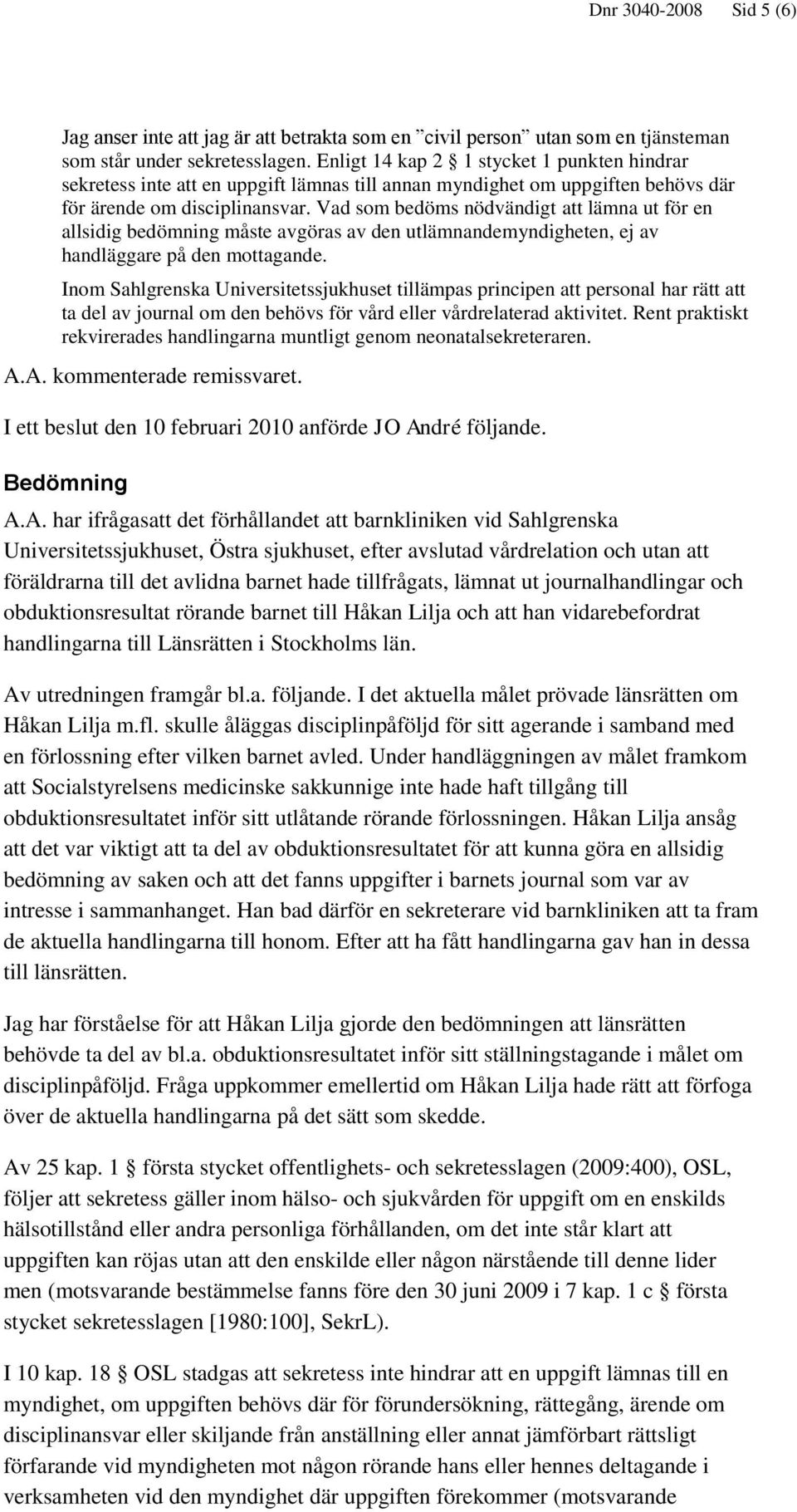 Vad som bedöms nödvändigt att lämna ut för en allsidig bedömning måste avgöras av den utlämnandemyndigheten, ej av handläggare på den mottagande.