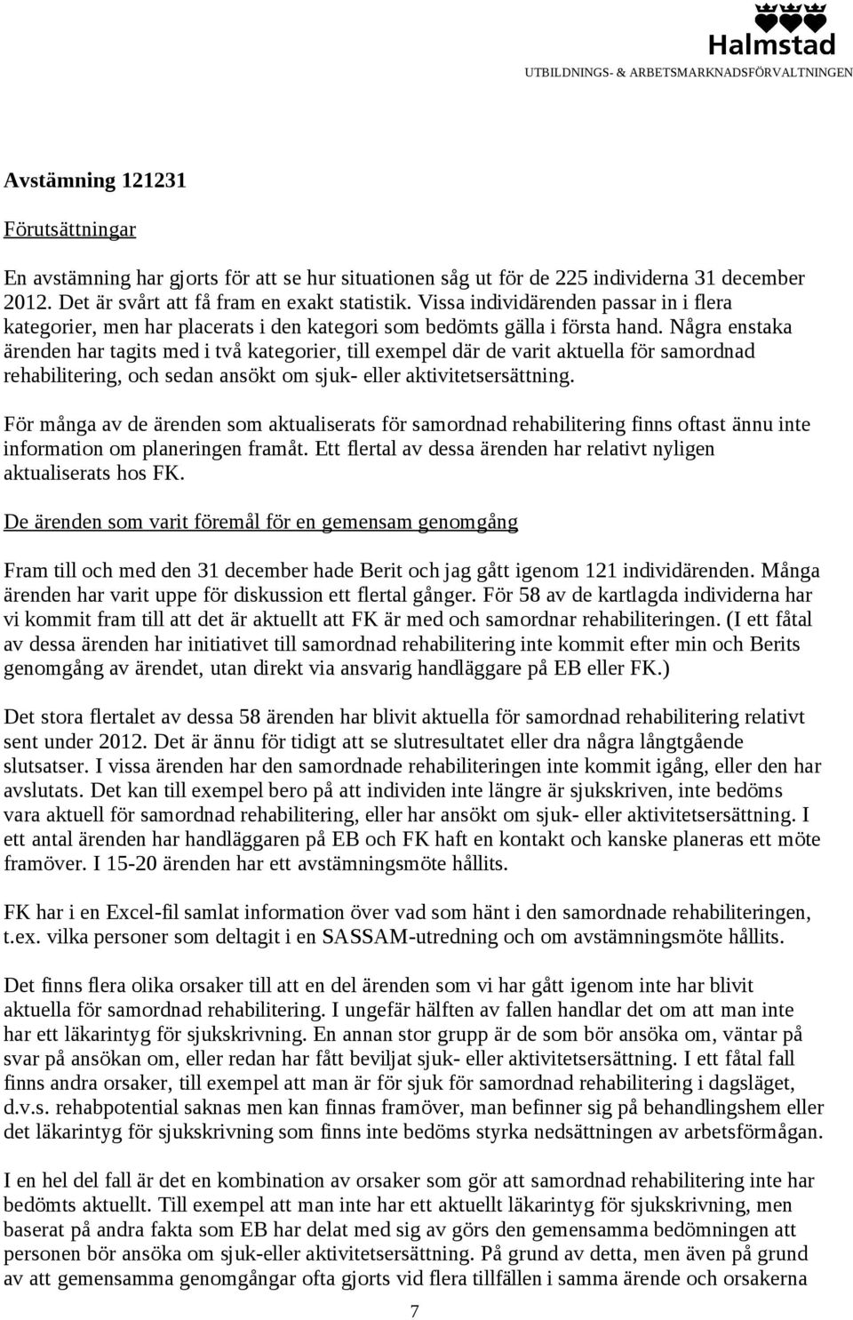 Några enstaka ärenden har tagits med i två kategorier, till exempel där de varit aktuella för samordnad rehabilitering, och sedan ansökt om sjuk- eller aktivitetsersättning.