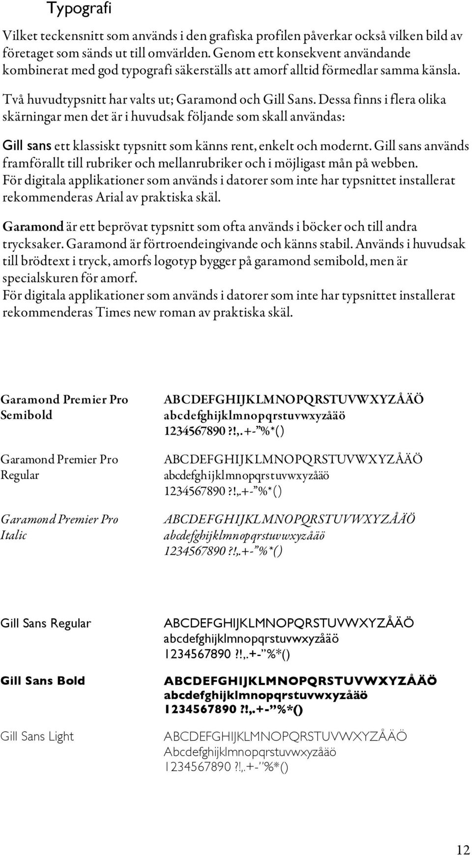 Dessa finns i flera olika skärningar men det är i huvudsak följande som skall användas: Gill sans ett klassiskt typsnitt som känns rent, enkelt och modernt.
