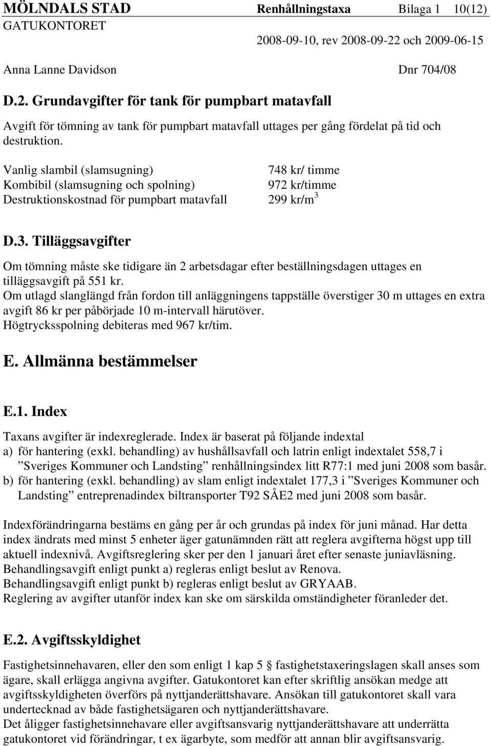 D.3. Tilläggsavgifter Om tömning måste ske tidigare än 2 arbetsdagar efter beställningsdagen uttages en tilläggsavgift på 551 kr.