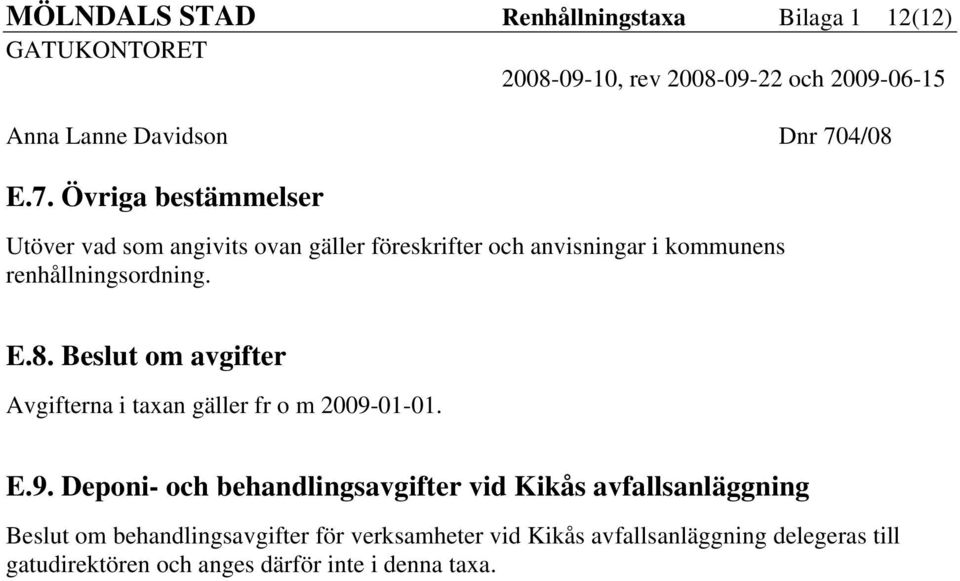 renhållningsordning. E.8. Beslut om avgifter Avgifterna i taxan gäller fr o m 2009-