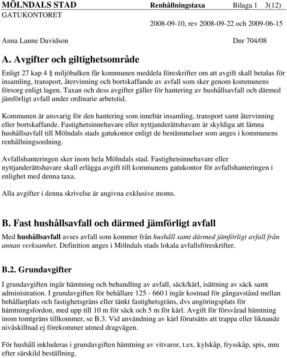 genom kommunens försorg enligt lagen. Taxan och dess avgifter gäller för hantering av hushållsavfall och därmed jämförligt avfall under ordinarie arbetstid.