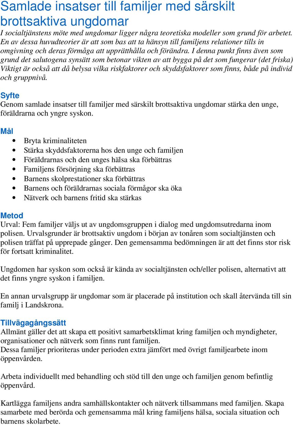 I denna punkt finns även som grund det salutogena synsätt som betonar vikten av att bygga på det som fungerar (det friska) Viktigt är också att då belysa vilka riskfaktorer och skyddsfaktorer som