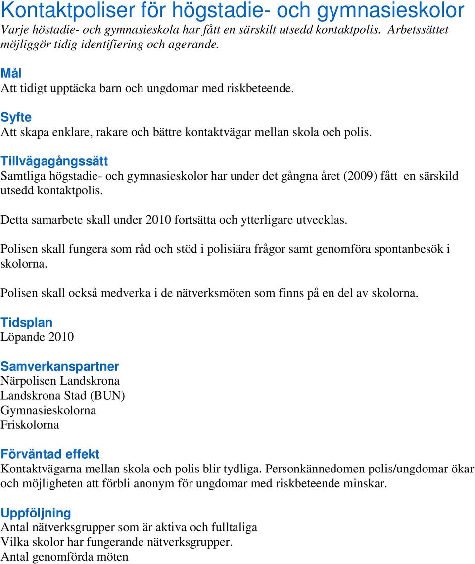 Tillvägagångssätt Samtliga högstadie- och gymnasieskolor har under det gångna året (2009) fått en särskild utsedd kontaktpolis. Detta samarbete skall under 2010 fortsätta och ytterligare utvecklas.