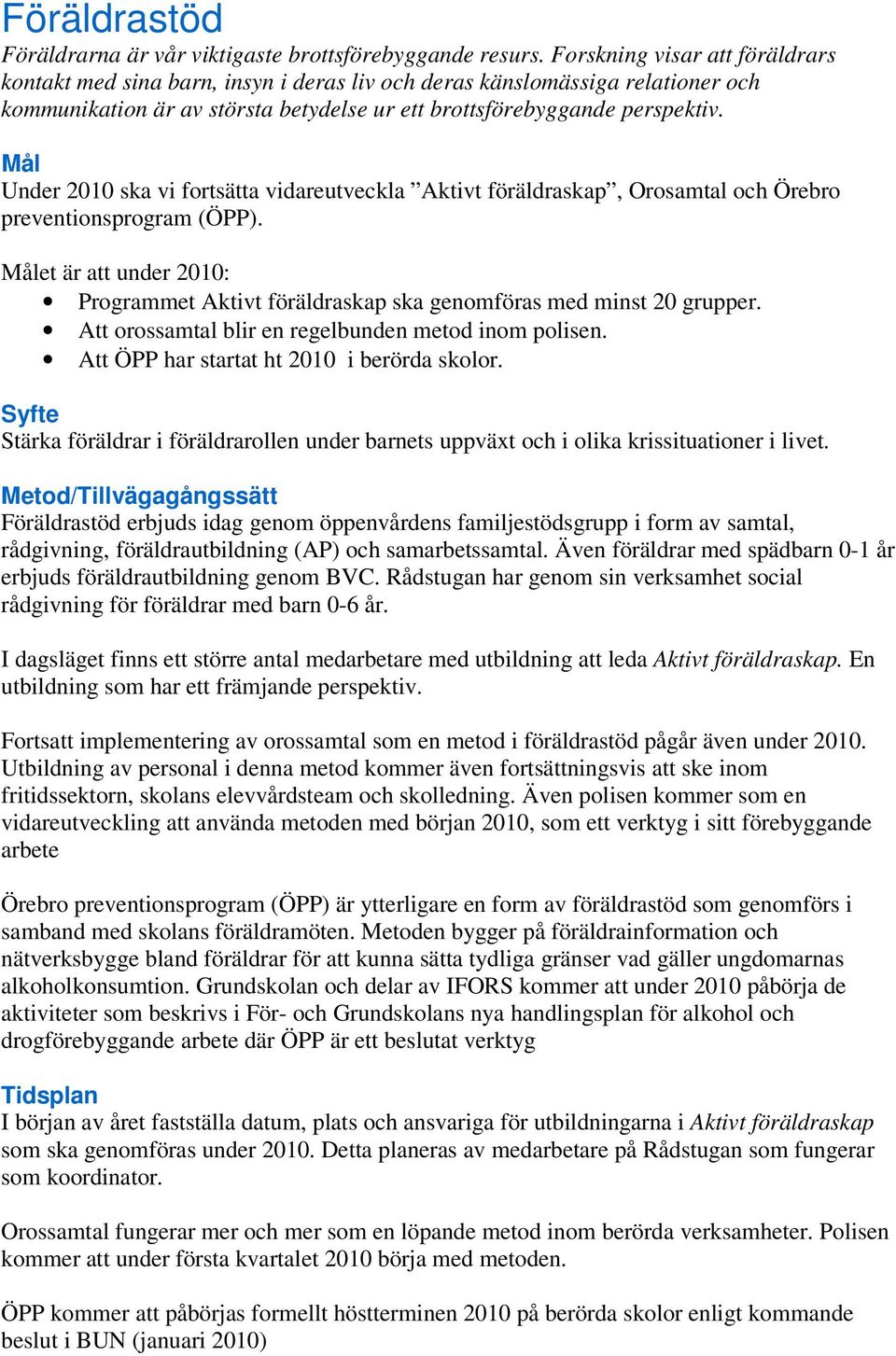 Under 2010 ska vi fortsätta vidareutveckla Aktivt föräldraskap, Orosamtal och Örebro preventionsprogram (ÖPP). et är att under 2010: Programmet Aktivt föräldraskap ska genomföras med minst 20 grupper.