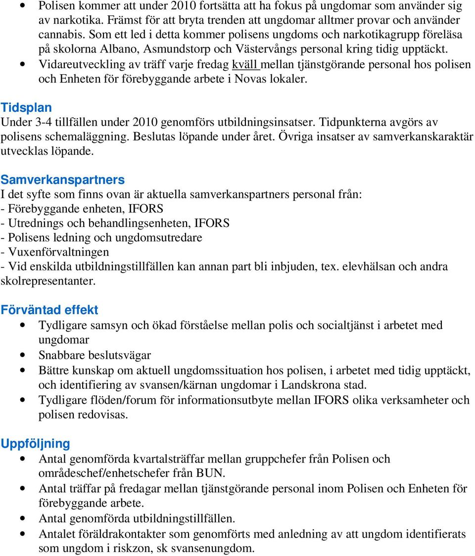 Vidareutveckling av träff varje fredag kväll mellan tjänstgörande personal hos polisen och Enheten för förebyggande arbete i Novas lokaler.