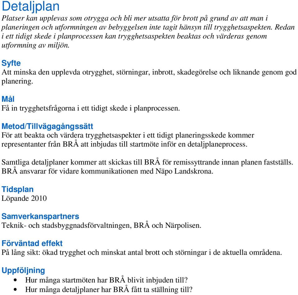 Att minska den upplevda otrygghet, störningar, inbrott, skadegörelse och liknande genom god planering. Få in trygghetsfrågorna i ett tidigt skede i planprocessen.