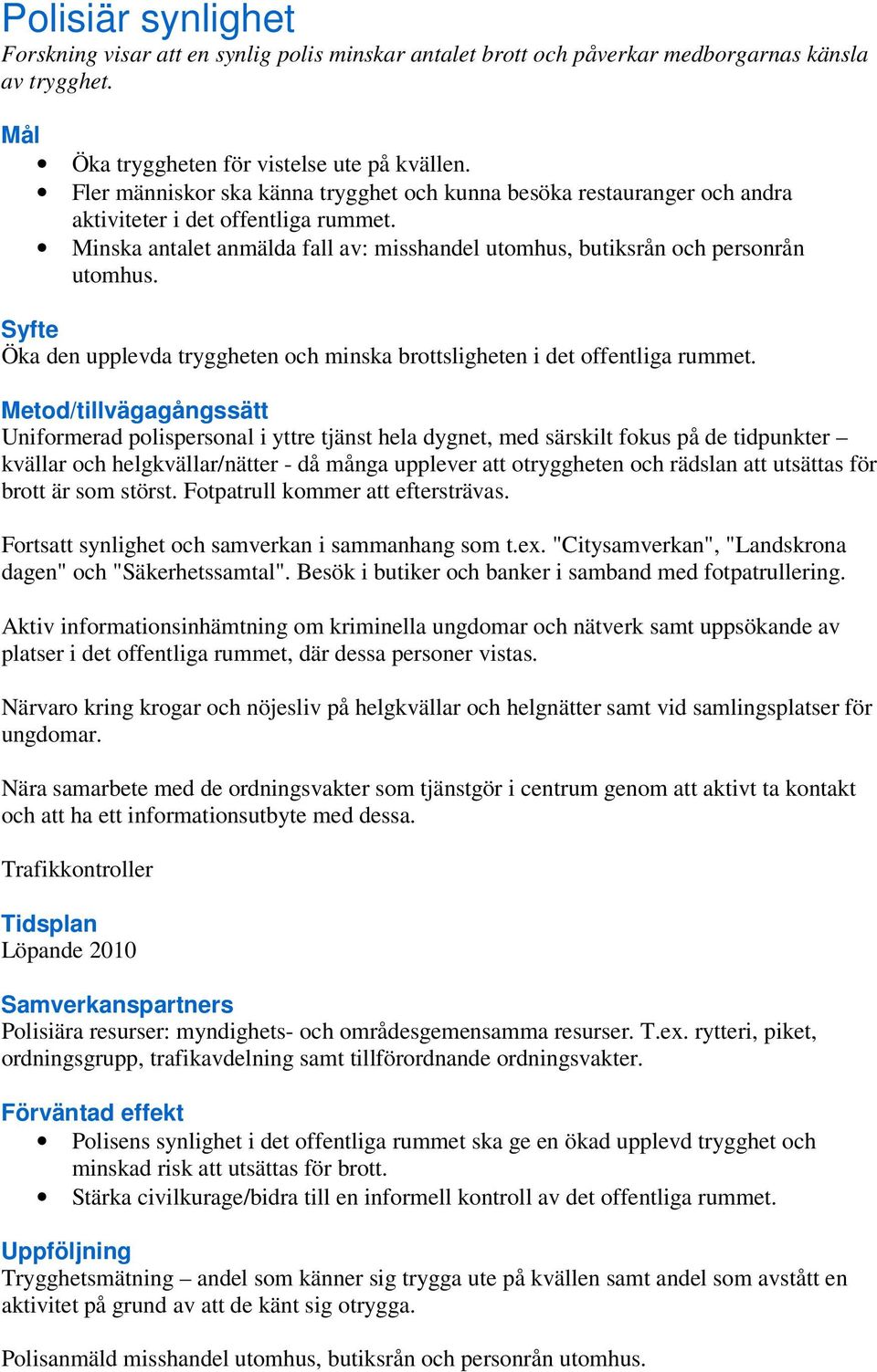 Öka den upplevda tryggheten och minska brottsligheten i det offentliga rummet.