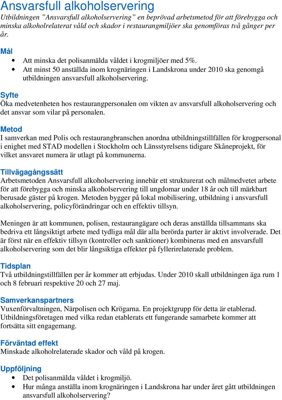 Öka medvetenheten hos restaurangpersonalen om vikten av ansvarsfull alkoholservering och det ansvar som vilar på personalen.