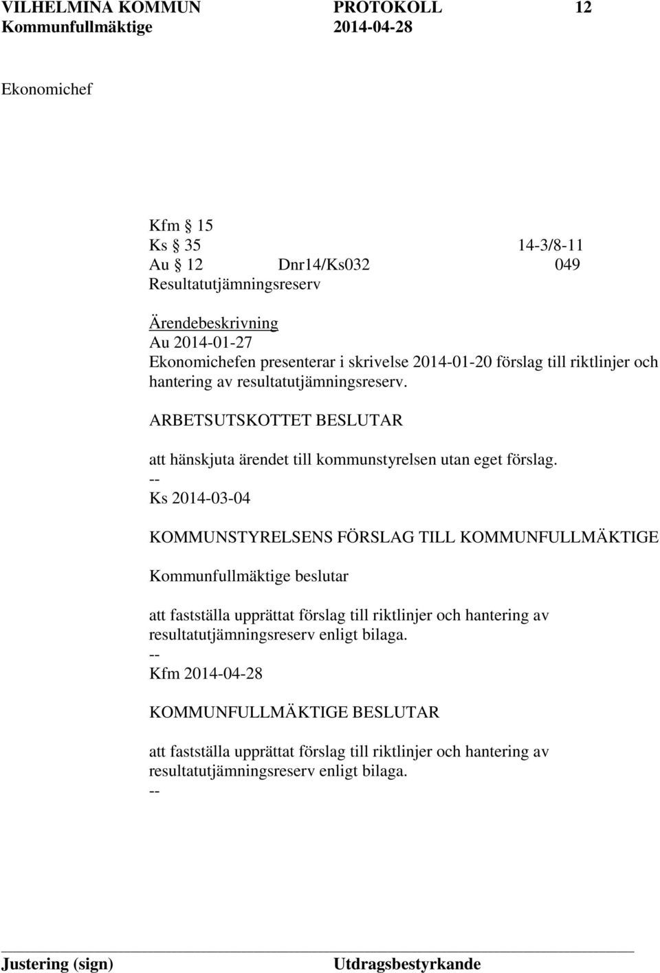 ARBETSUTSKOTTET BESLUTAR att hänskjuta ärendet till kommunstyrelsen utan eget förslag.