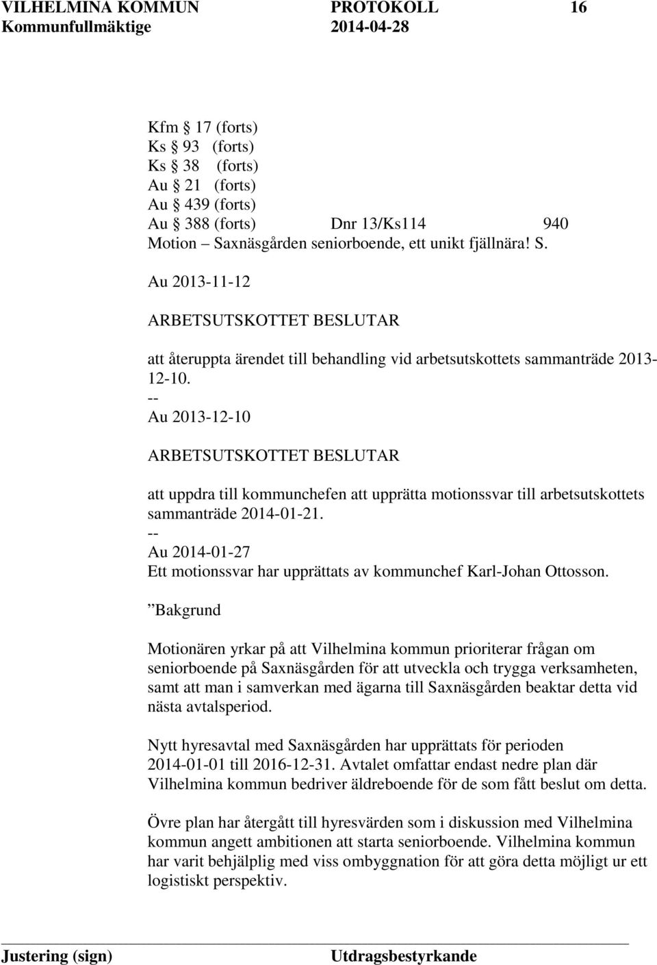 Au 2013-12-10 ARBETSUTSKOTTET BESLUTAR att uppdra till kommunchefen att upprätta motionssvar till arbetsutskottets sammanträde 2014-01-21.