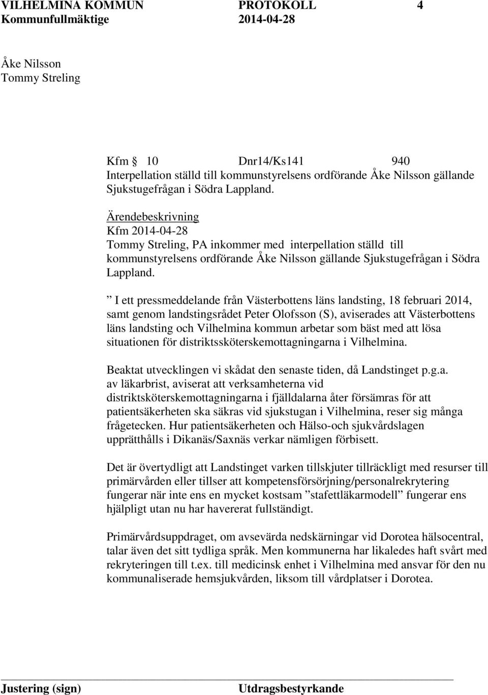 I ett pressmeddelande från Västerbottens läns landsting, 18 februari 2014, samt genom landstingsrådet Peter Olofsson (S), aviserades att Västerbottens läns landsting och Vilhelmina kommun arbetar som