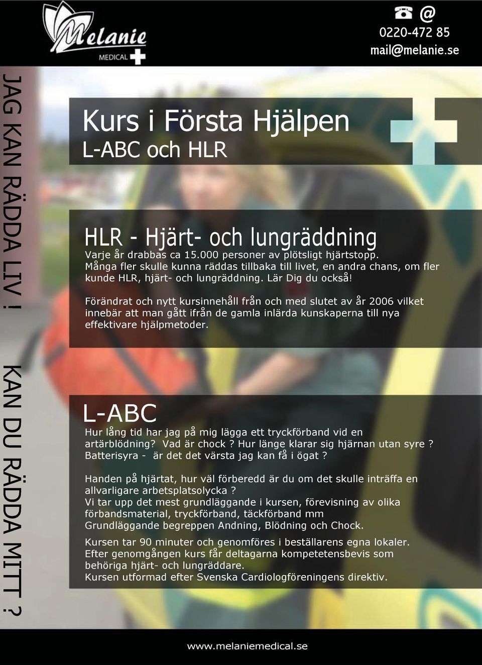 Förändratochnytkursinnehålfrånochmedslutetavår2006vilket innebäratmangåtifråndegamlainlärdakunskapernatilnya efektivarehjälpmetoder. L-ABC Hurlångtidharjagpåmigläggaettryckförbandviden artärblödning?