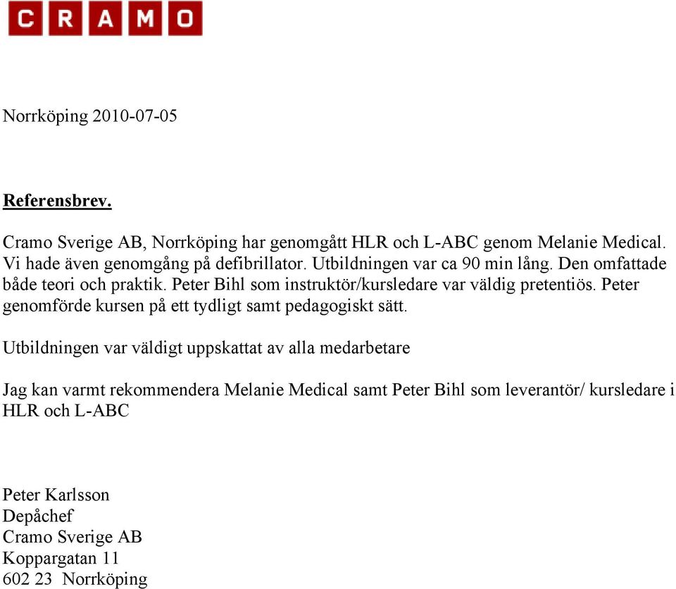 Peter Bihl som instruktör/kursledare var väldig pretentiös. Peter genomförde kursen på ett tydligt samt pedagogiskt sätt.