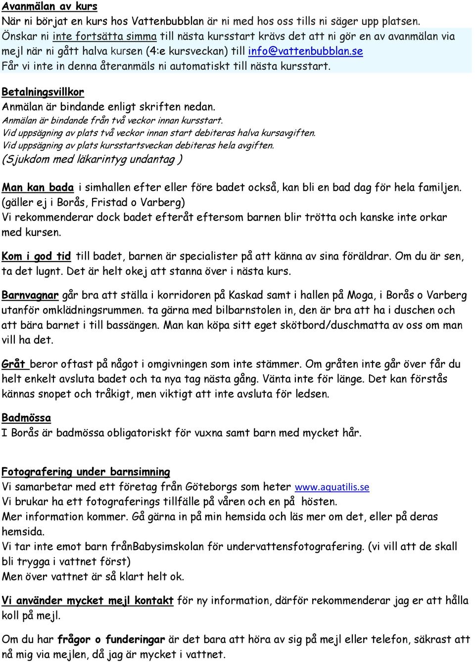 se Får vi inte in denna återanmäls ni automatiskt till nästa kursstart. Betalningsvillkor Anmälan är bindande enligt skriften nedan. Anmälan är bindande från två veckor innan kursstart.