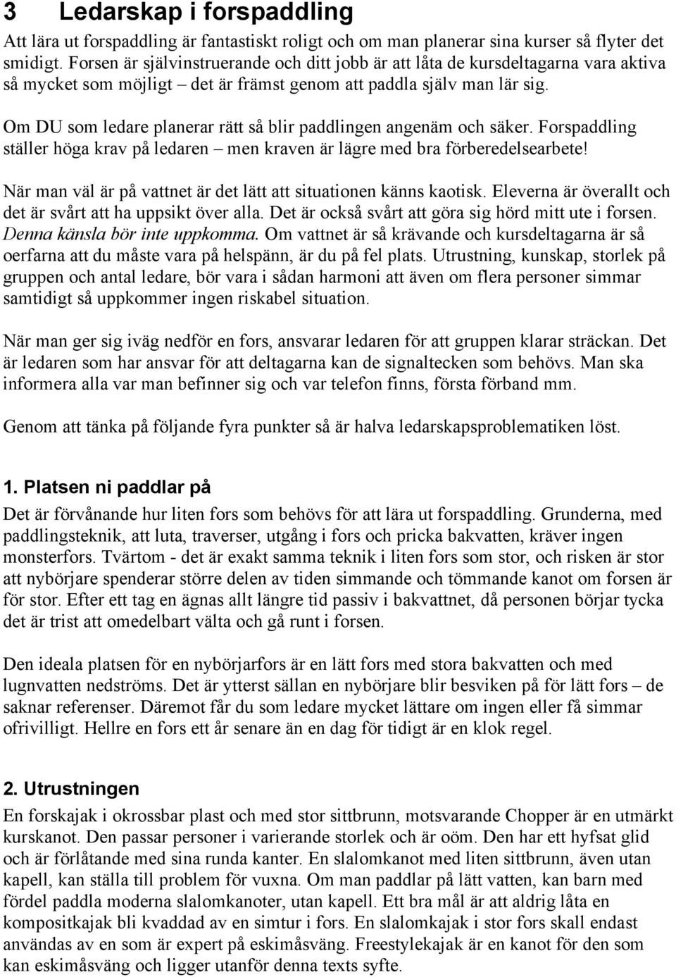 Om DU som ledare planerar rätt så blir paddlingen angenäm och säker. Forspaddling ställer höga krav på ledaren men kraven är lägre med bra förberedelsearbete!