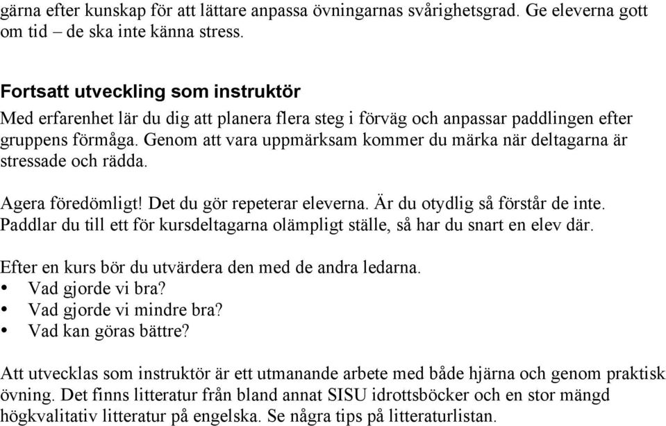 Genom att vara uppmärksam kommer du märka när deltagarna är stressade och rädda. Agera föredömligt! Det du gör repeterar eleverna. Är du otydlig så förstår de inte.