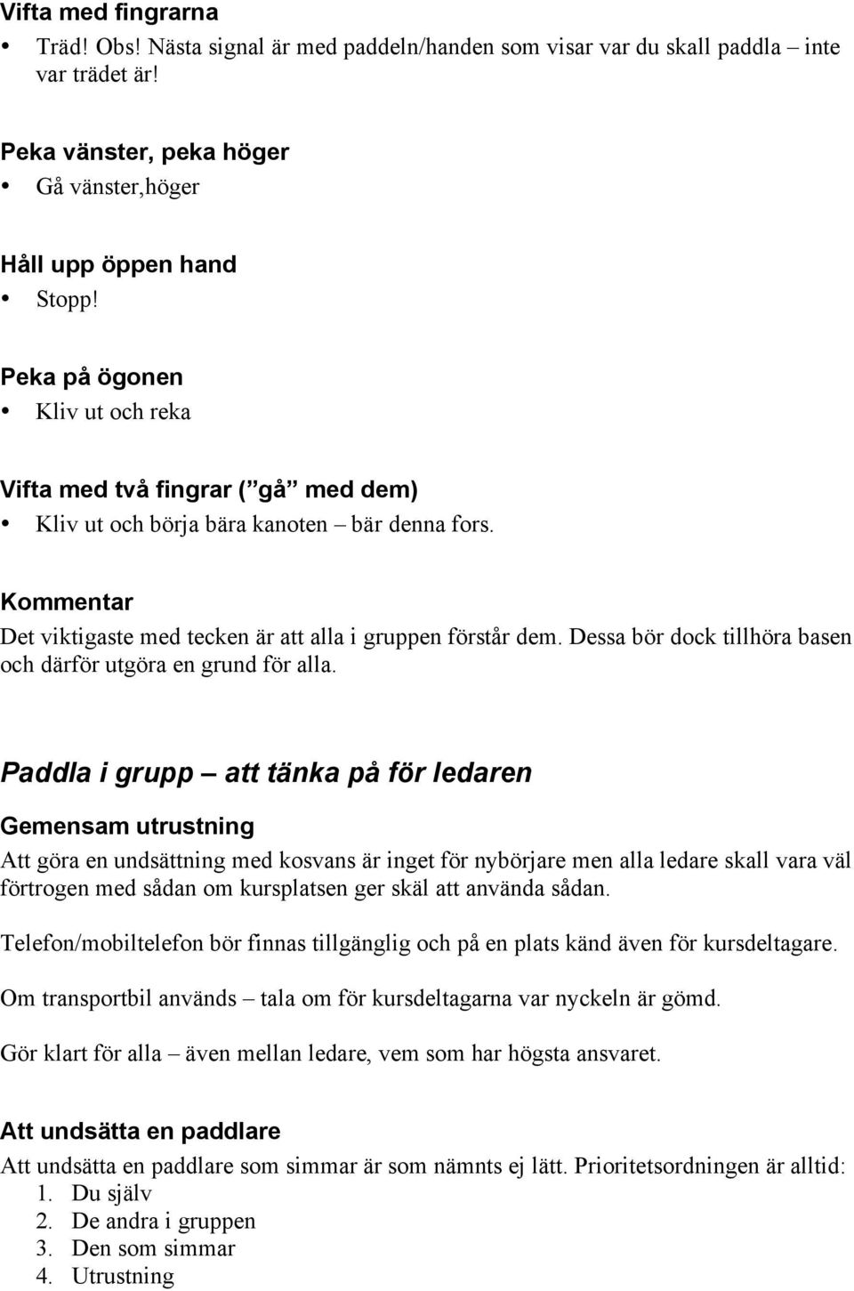 Dessa bör dock tillhöra basen och därför utgöra en grund för alla.