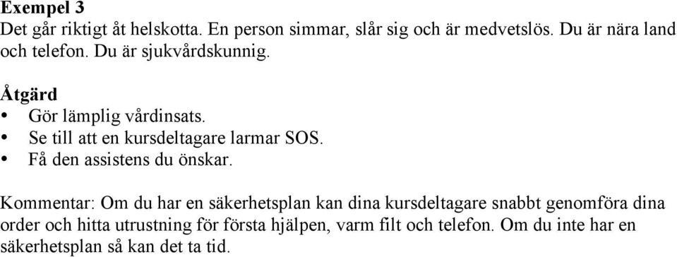 Se till att en kursdeltagare larmar SOS. Få den assistens du önskar.