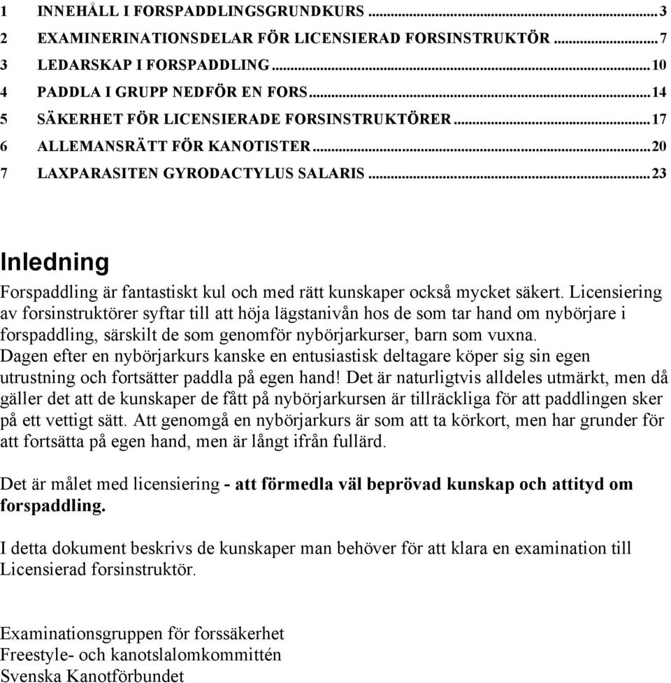 ..23 Inledning Forspaddling är fantastiskt kul och med rätt kunskaper också mycket säkert.