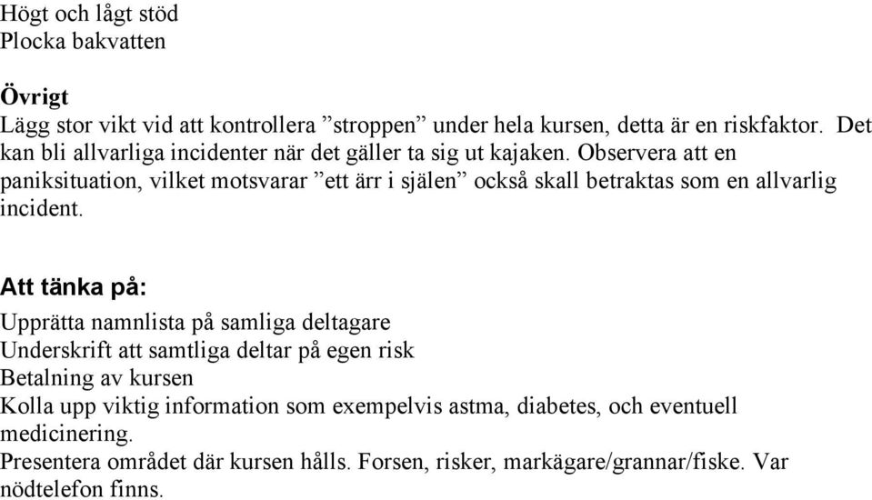 Observera att en paniksituation, vilket motsvarar ett ärr i själen också skall betraktas som en allvarlig incident.