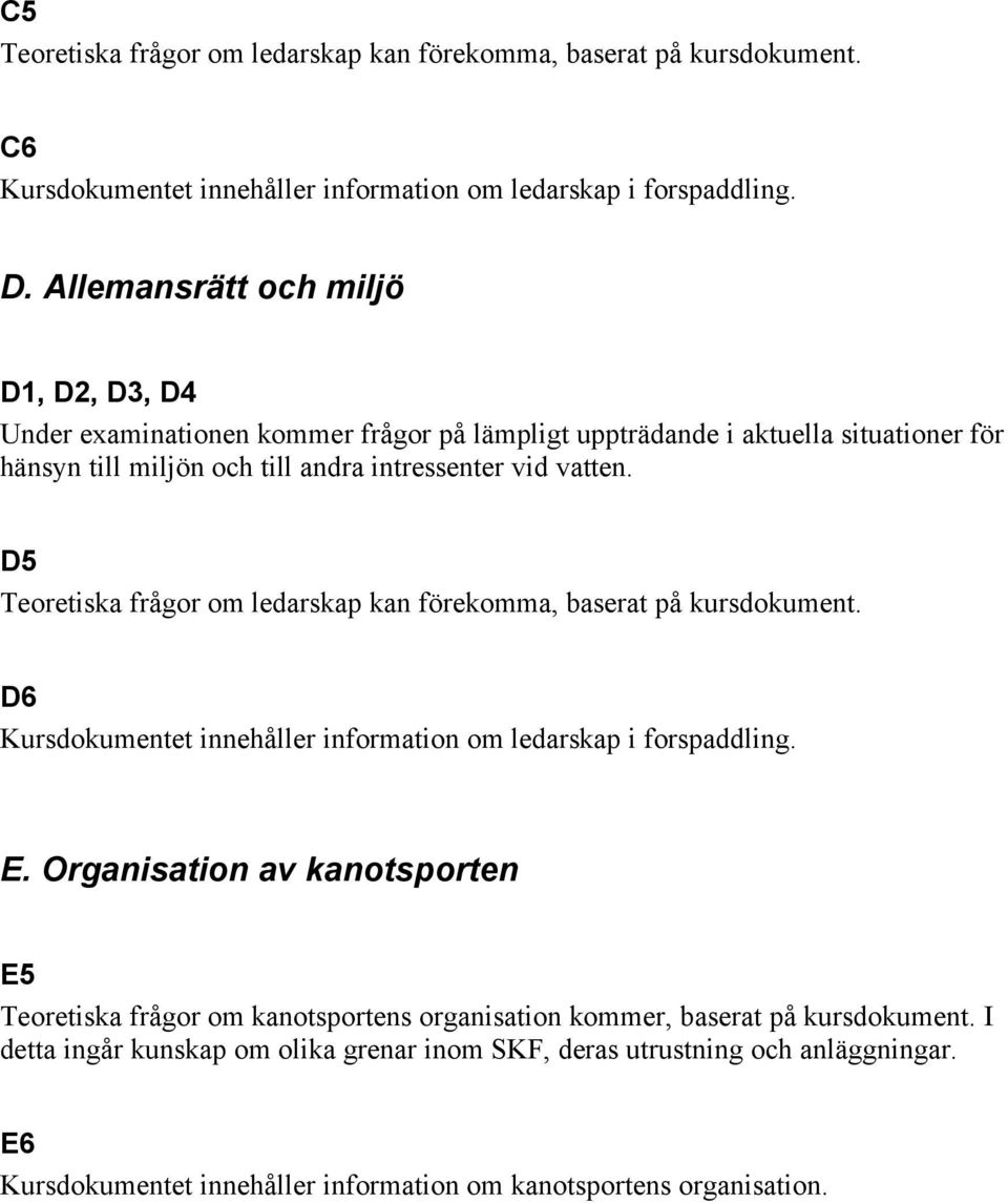 D5 Teoretiska frågor om ledarskap kan förekomma, baserat på kursdokument. D6 Kursdokumentet innehåller information om ledarskap i forspaddling. E.