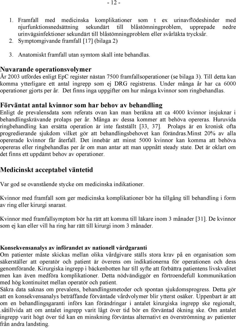 blåstömningproblem eller svårläkta trycksår. 2. Symptomgivande framfall [17] (bilaga 2) 3. Anatomiskt framfall utan symtom skall inte behandlas.