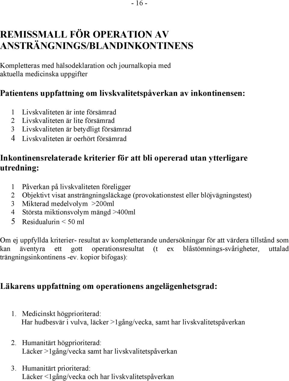 för att bli opererad utan ytterligare utredning: 1 Påverkan på livskvaliteten föreligger 2 Objektivt visat ansträngningsläckage (provokationstest eller blöjvägningstest) 3 Mikterad medelvolym >200ml