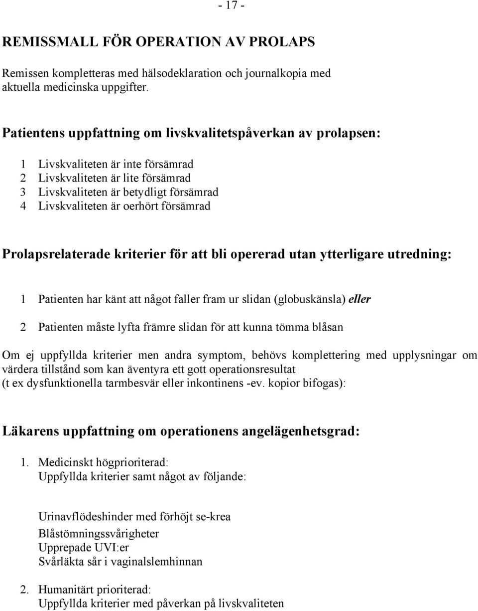 försämrad Prolapsrelaterade kriterier för att bli opererad utan ytterligare utredning: 1 Patienten har känt att något faller fram ur slidan (globuskänsla) eller 2 Patienten måste lyfta främre slidan