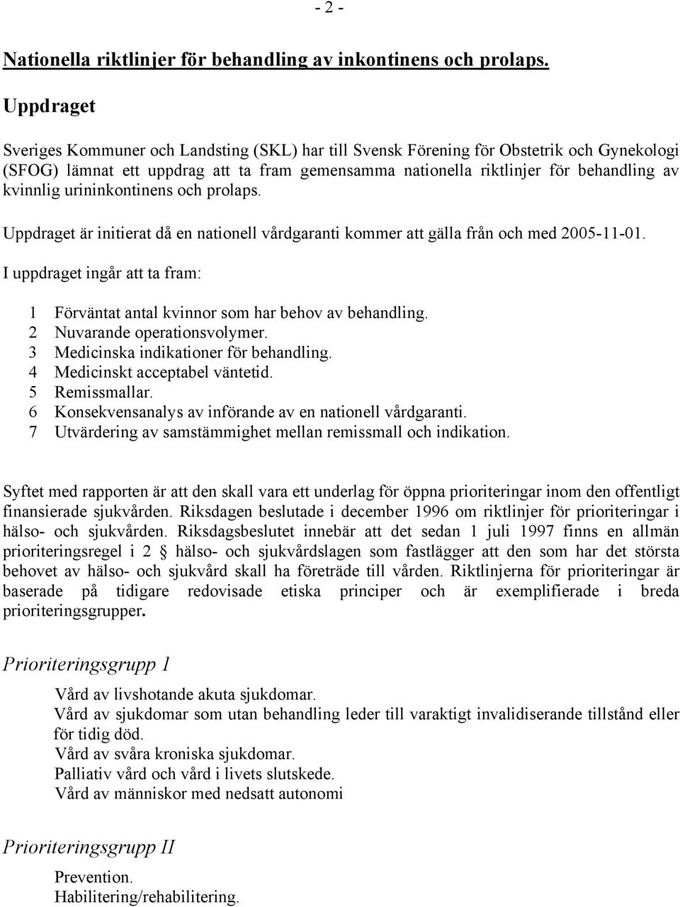 urininkontinens och prolaps. Uppdraget är initierat då en nationell vårdgaranti kommer att gälla från och med 2005-11-01.