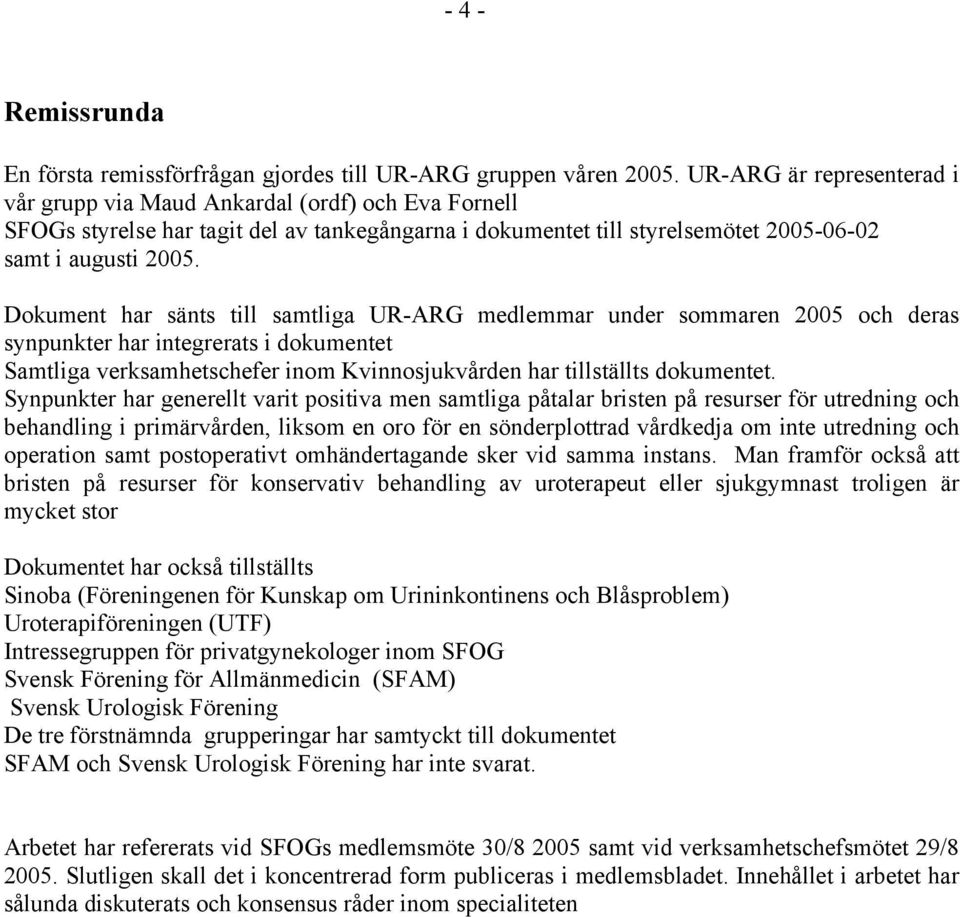 Dokument har sänts till samtliga UR-ARG medlemmar under sommaren 2005 och deras synpunkter har integrerats i dokumentet Samtliga verksamhetschefer inom Kvinnosjukvården har tillställts dokumentet.