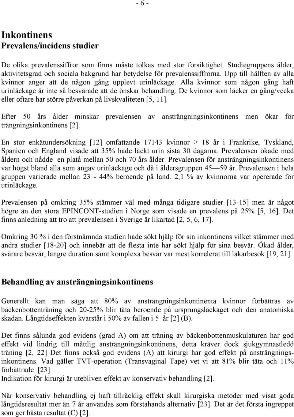 Alla kvinnor som någon gång haft urinläckage är inte så besvärade att de önskar behandling. De kvinnor som läcker en gång/vecka eller oftare har större påverkan på livskvaliteten [5, 11].