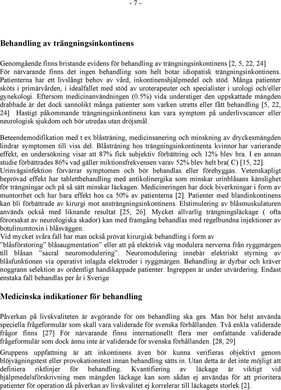 Många patienter sköts i primärvården, i idealfallet med stöd av uroterapeuter och specialister i urologi och/eller gynekologi. Eftersom medicinanvändningen (0.