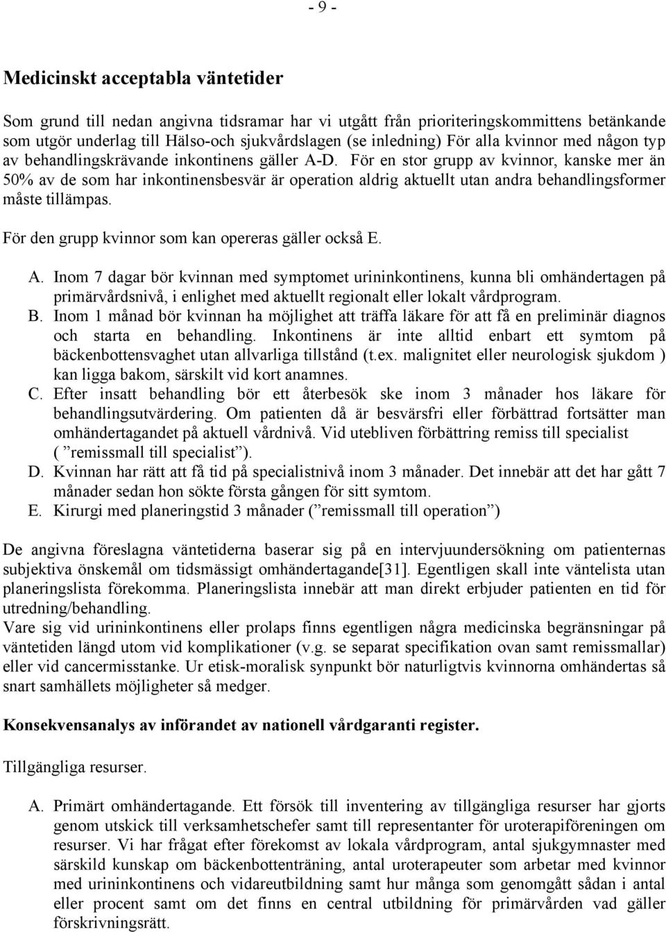 För en stor grupp av kvinnor, kanske mer än 50% av de som har inkontinensbesvär är operation aldrig aktuellt utan andra behandlingsformer måste tillämpas.