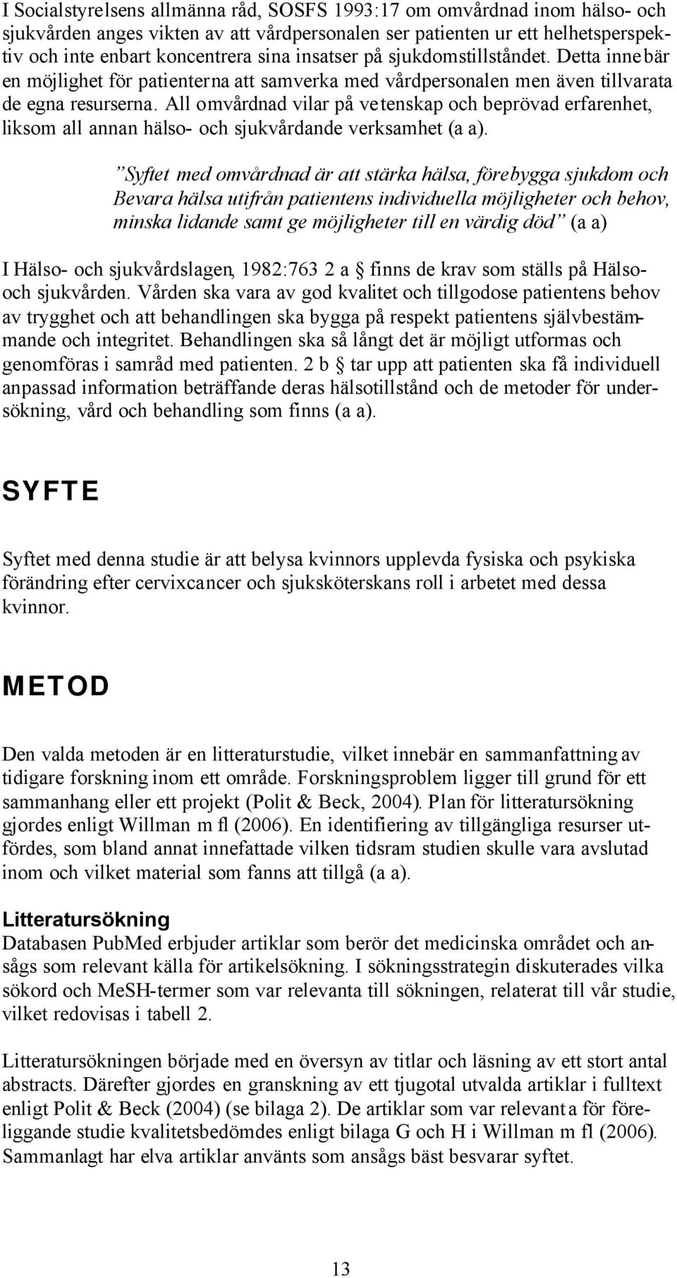 All omvårdnad vilar på vetenskap och beprövad erfarenhet, liksom all annan hälso- och sjukvårdande verksamhet (a a).