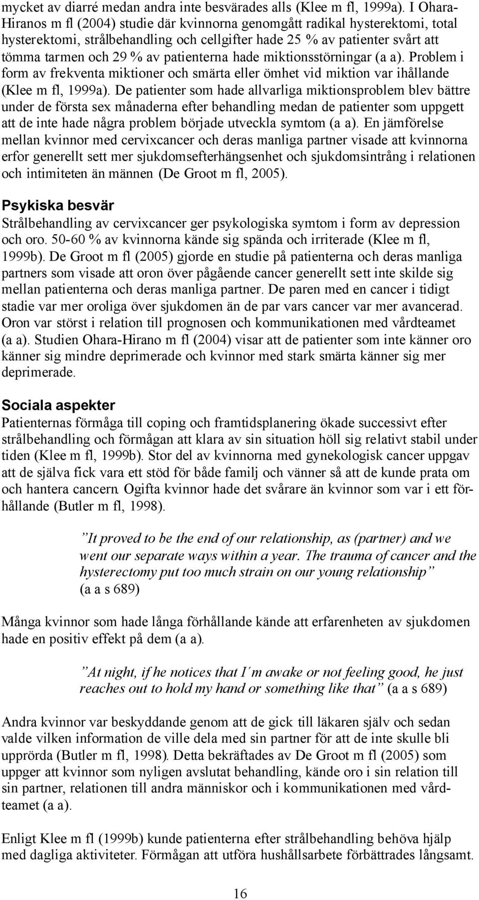 patienterna hade miktionsstörningar (a a). Problem i form av frekventa miktioner och smärta eller ömhet vid miktion var ihållande (Klee m fl, 1999a).