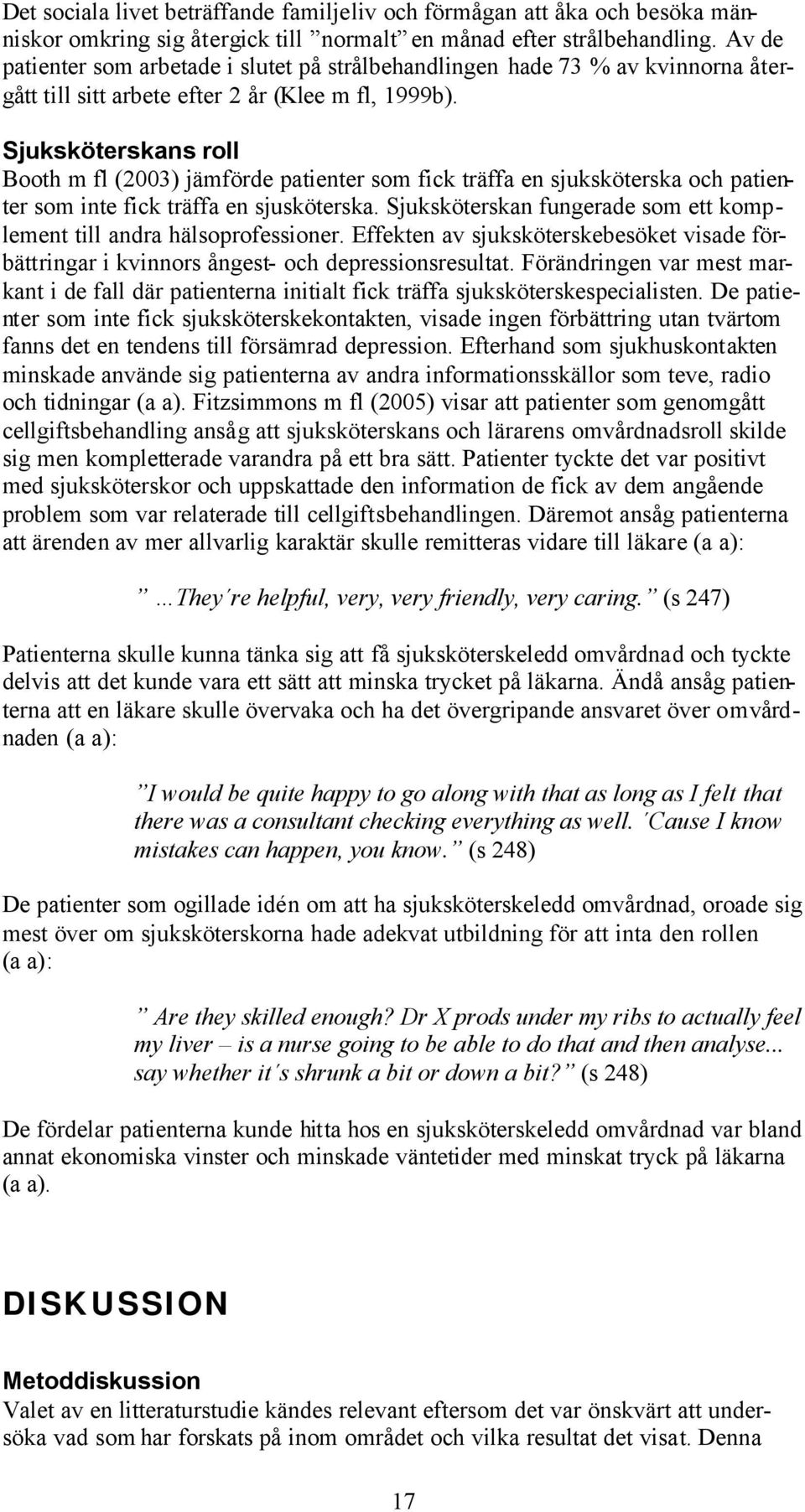 Sjuksköterskans roll Booth m fl (2003) jämförde patienter som fick träffa en sjuksköterska och patienter som inte fick träffa en sjusköterska.