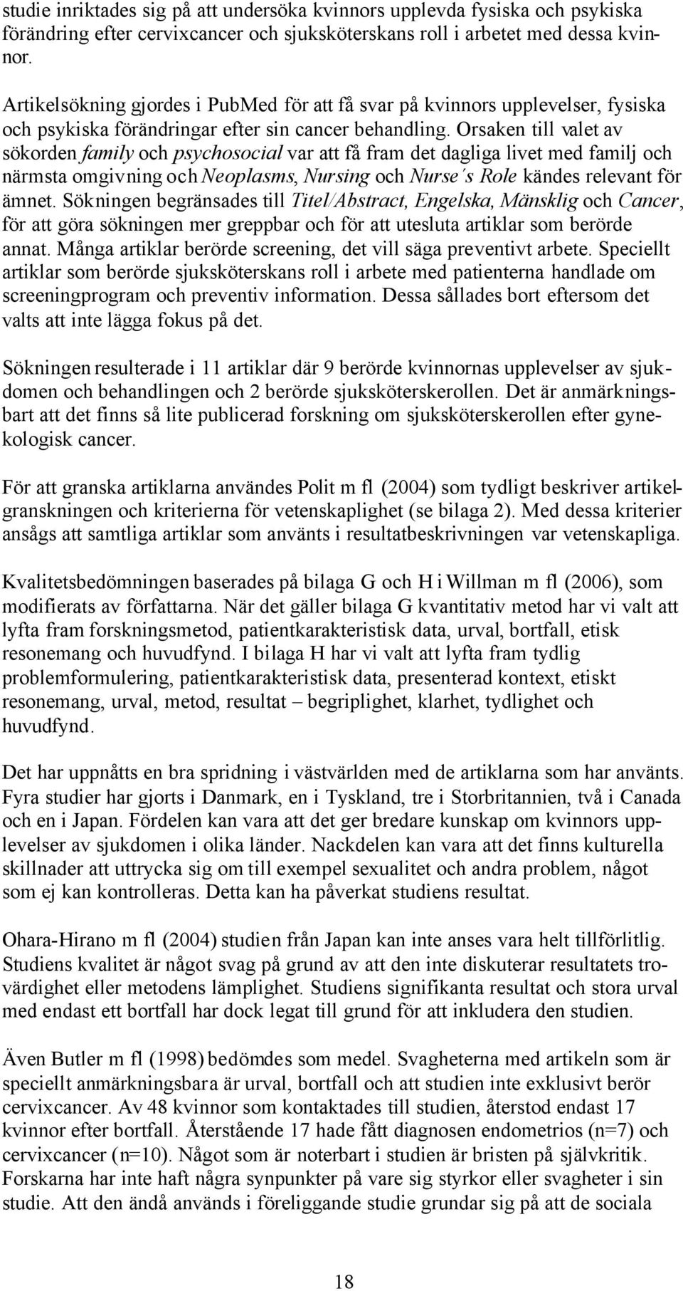 Orsaken till valet av sökorden family och psychosocial var att få fram det dagliga livet med familj och närmsta omgivning och Neoplasms, Nursing och Nurse s Role kändes relevant för ämnet.