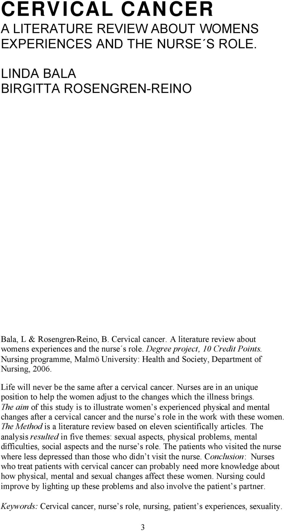 Life will never be the same after a cervical cancer. Nurses are in an unique position to help the women adjust to the changes which the illness brings.